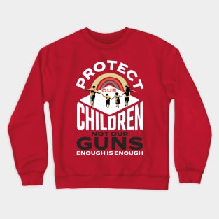 Protect Children Not Gun Enough Is Enough Protect Kids Crewneck Sweatshirt